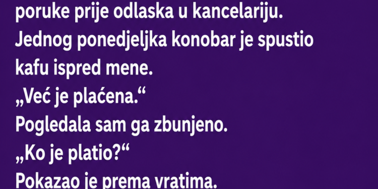SVAKOG JUTRA MI JE NEPOZNATI ČOVJEK OSTAVLJAO KAFU NA STOLU – TEK POSLIJE MJESEC DANA SHVATILA SAM KO JE