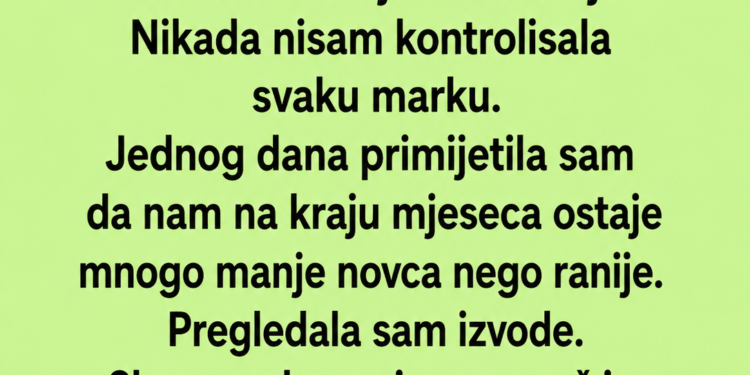 MUŽ JE SVAKOG MJESECA PODIZAO 500 MARAKA SA NAŠEG RAČUNA – KADA SAM SAZNALA KOME IH DAJE, OSTALA SAM BEZ RIJEČI