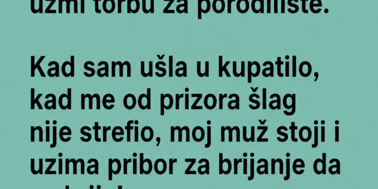 PUKAO MI JE VODENJAK, A MUŽ JE OTIŠAO DA SE OBRIJE – TEK POSLIJE PORODA SAZNALA SAM PRAVI RAZLOG