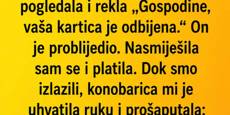 KONOBARICA JE SLAGALA DA MU JE KARTICA ODBIJENA – A ONDA MI JE OTKRILA KO JE ČOVJEK S KOJIM SAM DOŠLA