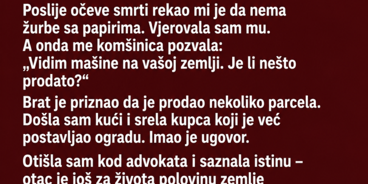BRAT JE PRODAO OČEVU ZEMLJU DOK SAM BILA U INOSTRANSTVU – ALI KUPCU NIJE REKAO JEDNU VAŽNU STVAR