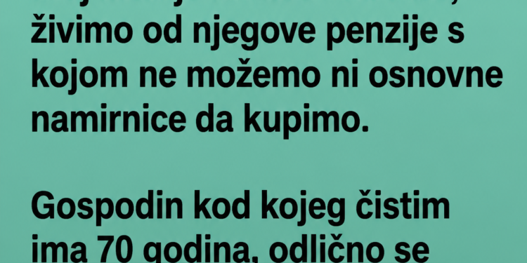 ČISTILA SAM KUĆU BOGATOM STARCU DA PREHRANIM PORODICU – ONO ŠTO JE URADIO JEDNOG DANA OSTAVILO ME BEZ RIJEČI