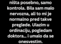 RUTINSKI PREGLED PRETVORIO SE U ŠOK: Kad sam ugledala ginekologa, nisam mogla vjerovati ko je!