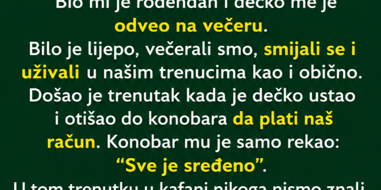 NEPOZNATI ČOVJEK NAM JE PLATIO VEČERU ZA MOJ ROĐENDAN: Kad sam kod kuće saznala ko je on, ostala sam bez riječi