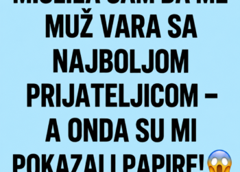 MISLILA SAM DA ME MUŽ VARA SA NAJBOLJOM PRIJATELJICOM – A ONDA SU MI POKAZALI PAPIRE!