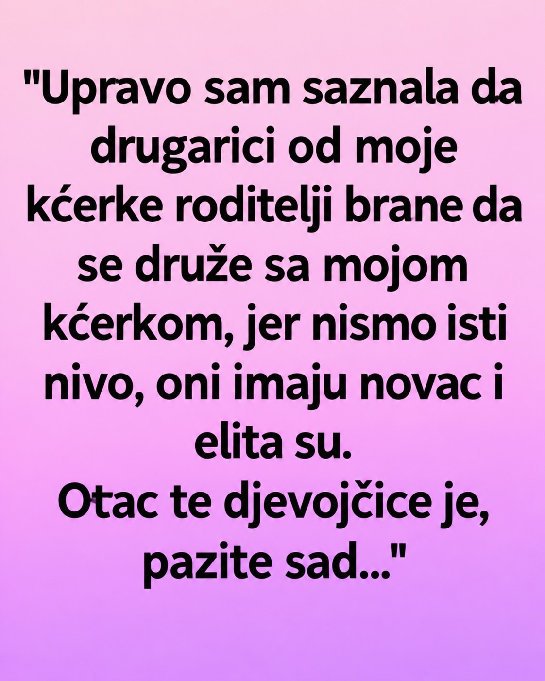 RODITELJI SU ZABRANILI KĆERKI DA SE DRUŽI S MOJOM JER „NISMO NJIHOV NIVO“ – ALI NISU ZNALI DA POZNAJEM NJENOG OCA…