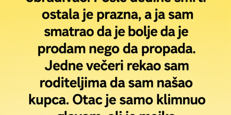 HTIO SAM DA PRODAM DEDOVINU – A ONDA MI JE MAJKA OTKRILA DEDINU TAJNU!