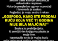 SESTRA JE PRODALA MAJČINU KUĆU PRIJE OSTAVINSKE RASPRAVE I REKLA MI: