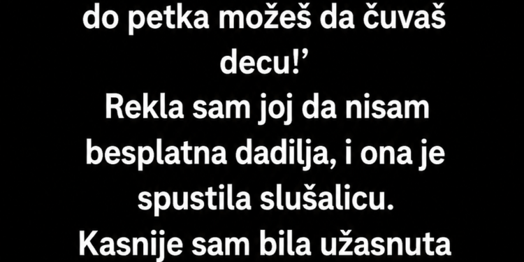 OTIŠLA SAM U PENZIJU, A SNAJA ME ODMAH PROGLASILA BESPLATNOM DADILJOM – ONDA MI JE SIN NAPISAO: „DUGUJEŠ NAM!“