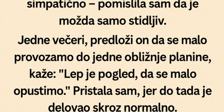 ODVELA ME JE NA PLANINU, A ONDA URADIO NEŠTO ZBOG ČEGA SAM ODMAH TRAŽILA DA ME VRATI KUĆI