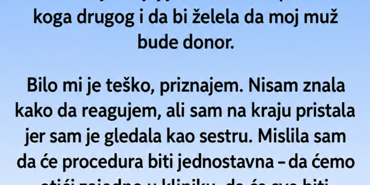 NAJBOLJA PRIJATELJICA JE TRAŽILA DA MOJ MUŽ BUDE DONOR – A ONDA SAM OTKRILA DA SU SE NJIH DVOJE SVE VEĆ DOGOVORILI IZA MOJIH LEĐA!