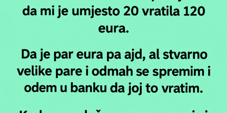 VRATIO SAM 100 EURA KOJE MI JE BLAGAJNICA GREŠKOM DALA – NJENA REAKCIJA ME OSTAVILA BEZ RIJEČI