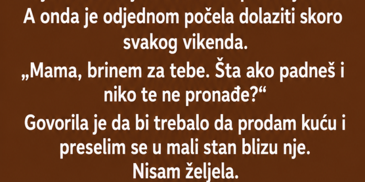 KĆERKA ME TJERALA DA PRODAM KUĆU – A ONDA SAM SAZNALA PRAVI RAZLOG NJENE „BRIGE“