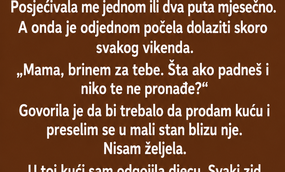 KĆERKA ME TJERALA DA PRODAM KUĆU – A ONDA SAM SAZNALA PRAVI RAZLOG NJENE „BRIGE“